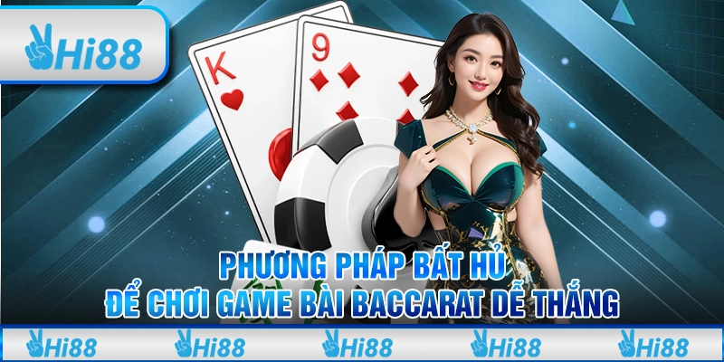 Phương Pháp Bất Hủ Để Chơi Game Bài Baccarat Dễ Thắng