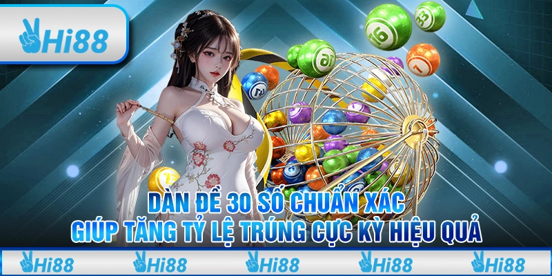 Dàn đề 30 số chuẩn xác giúp tăng tỷ lệ trúng cực kỳ hiệu quả