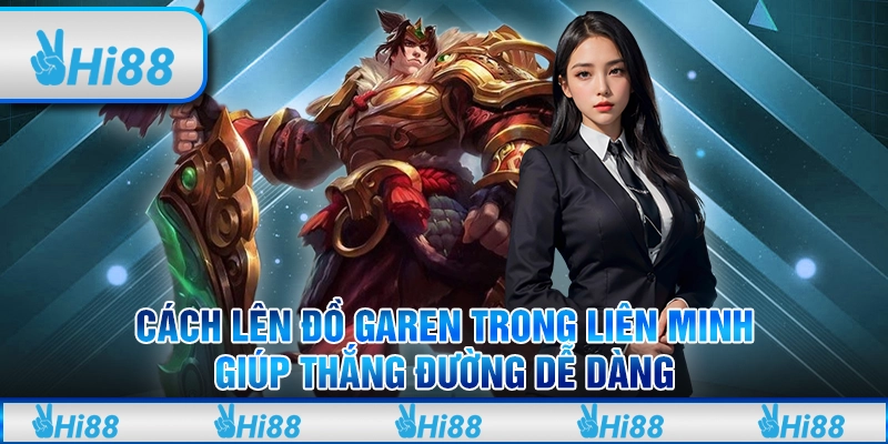 Cách lên đồ Garen trong Liên Minh giúp thắng đường dễ dàng