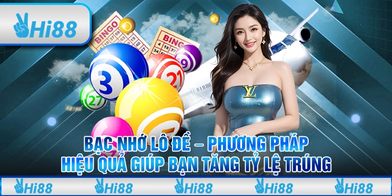 Bạc nhớ lô đề – Phương pháp hiệu quả giúp bạn tăng tỷ lệ trúng