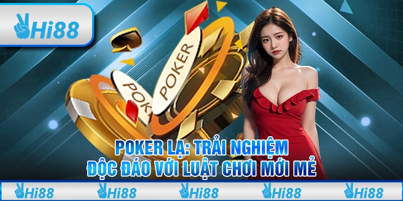 Poker lạ: Trải nghiệm độc đáo với luật chơi mới mẻ