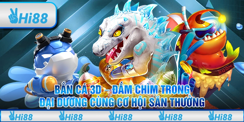 Bắn cá 3D – Đắm chìm trong đại dương cùng cơ hội săn thưởng