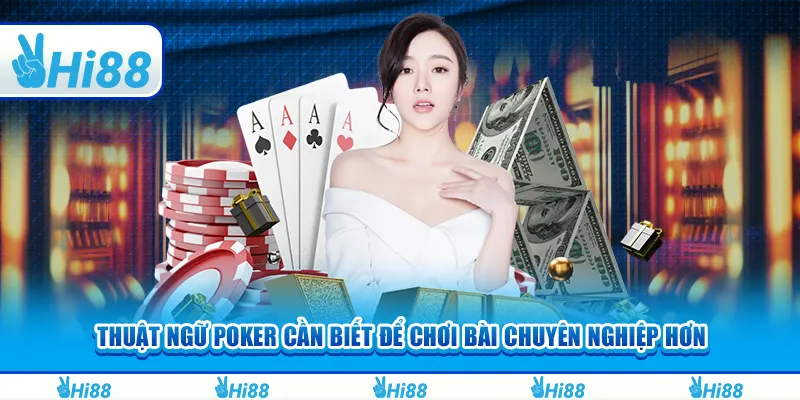 Thuật ngữ poker cần biết để chơi bài chuyên nghiệp hơn