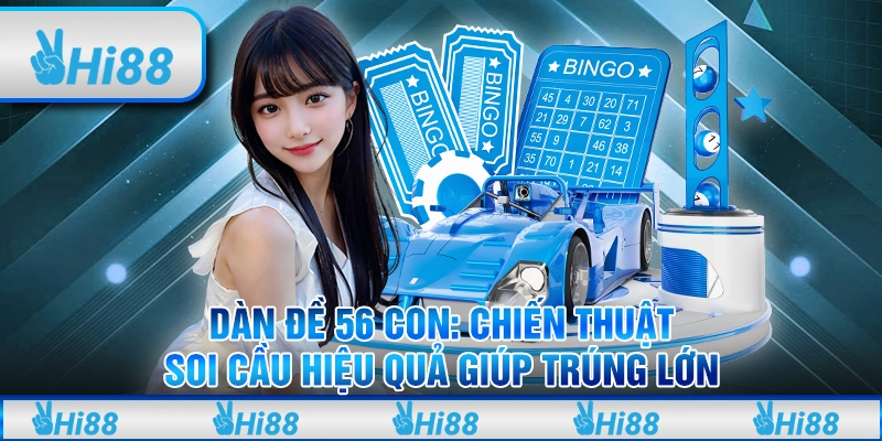 Dàn đề 56 con: Chiến thuật soi cầu hiệu quả giúp trúng lớn