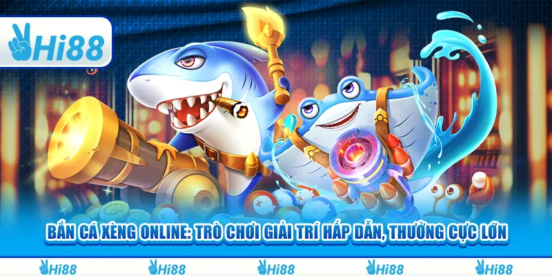 Bắn cá xèng online: Trò chơi giải trí hấp dẫn, thưởng cực lớn