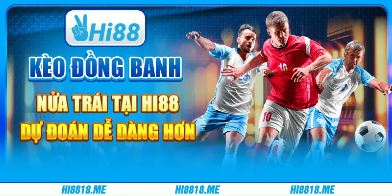 Kèo Đồng Banh Nửa Trái Tại Hi88 - Dự Đoán Dễ Dàng Hơn