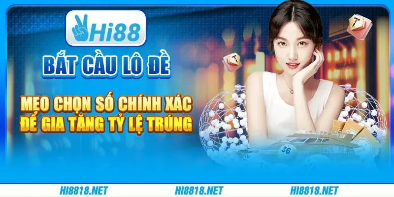Bắt Cầu Lô Đề – Mẹo Chọn Số Chính Xác Để Gia Tăng Tỷ Lệ Trúng