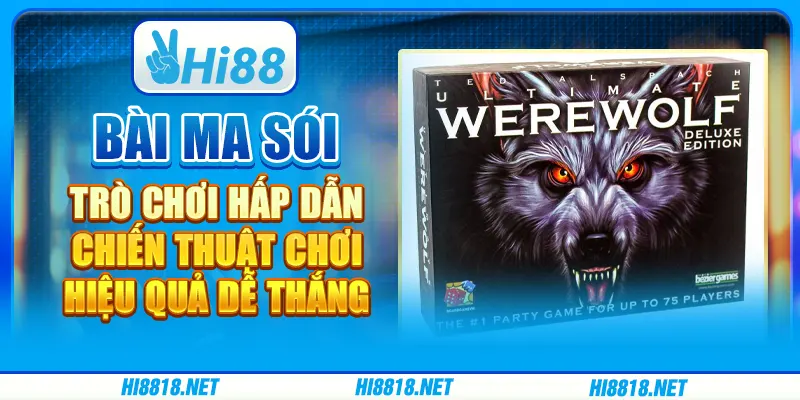 Bài ma sói: Trò chơi hấp dẫn, chiến thuật chơi hiệu quả dễ thắng