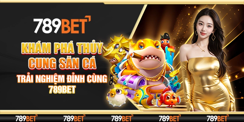 Khám Phá Thủy Cung Săn Cá: Trải Nghiệm Đỉnh Cùng 789bet