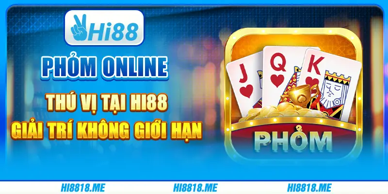 Phỏm online thú vị tại Hi88 - Giải trí không giới hạn