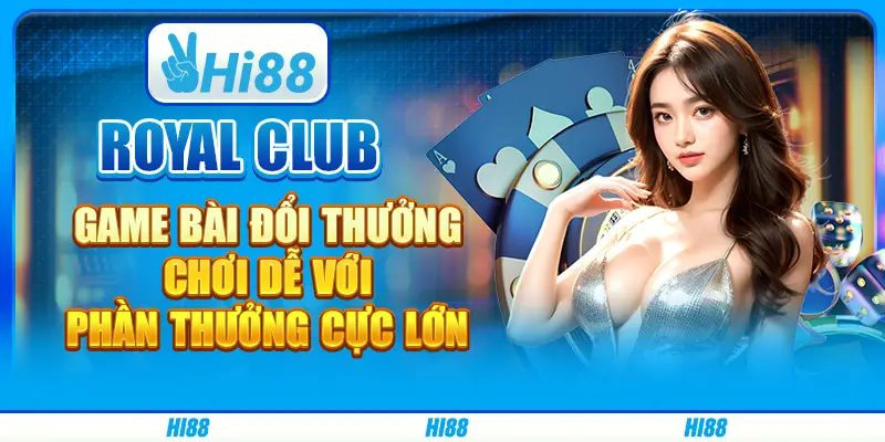 Royal Club game bài đổi thưởng, chơi dễ với phần thưởng cực lớn