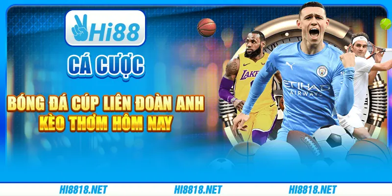 Cá cược bóng đá cúp liên đoàn anh – kèo thơm hôm nay