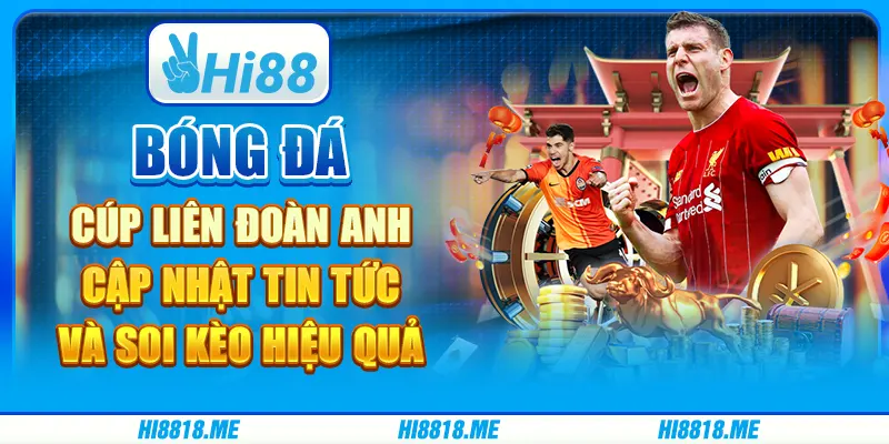Bóng đá Cúp Liên đoàn Anh: cập nhật tin tức và soi kèo hiệu quả