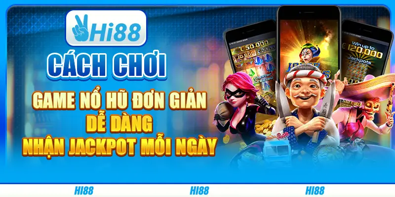 Cách chơi game nổ hũ đơn giản, dễ dàng nhận jackpot mỗi ngày