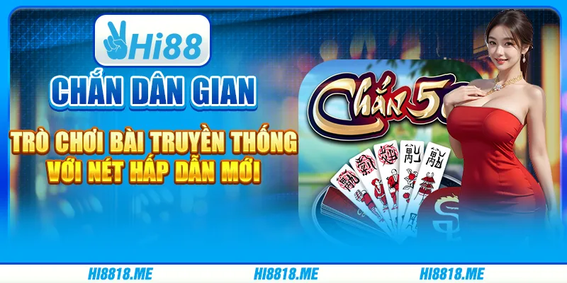 Chắn dân gian – trò chơi bài truyền thống với nét hấp dẫn mới