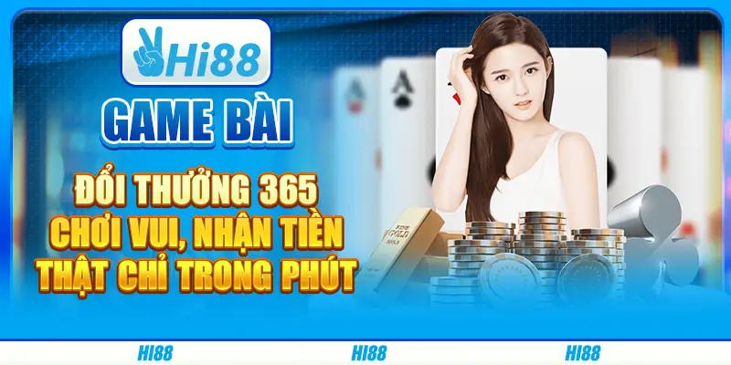 Game bài đổi thưởng 365: Chơi vui, nhận tiền thật chỉ trong phút