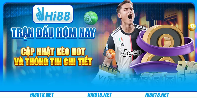 Trận đấu hôm nay – cập nhật kèo hot và thông tin chi tiết