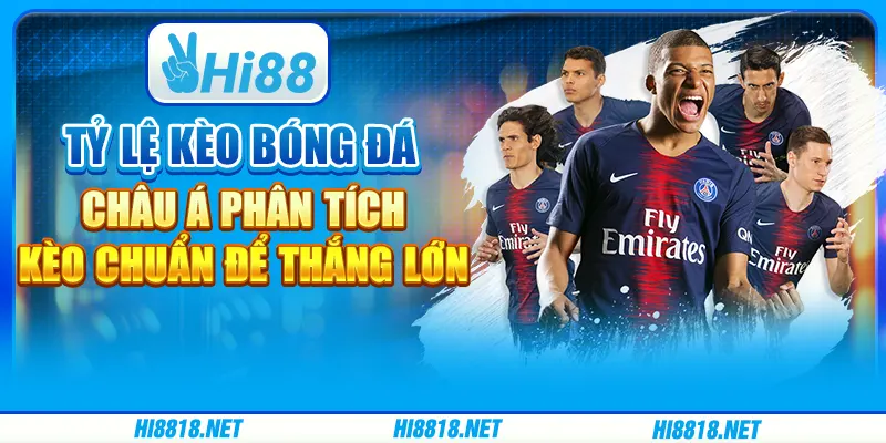 Tỷ lệ kèo bóng đá châu Á: Phân tích kèo chuẩn để thắng lớn