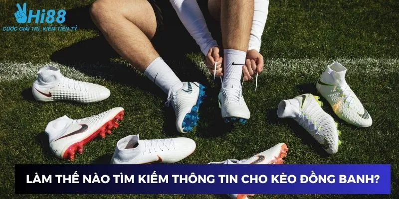Làm thế nào để tìm kiếm thông tin cho kèo đồng banh nửa trái?