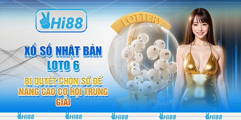 Xổ số Nhật Bản Loto 6: Bí quyết chọn số để nâng cao cơ hội trúng giải