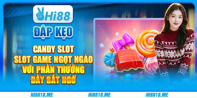 Đập kẹo Candy Slot: Slot Game Ngọt Ngào Với Phần Thưởng Đầy Bất Ngờ