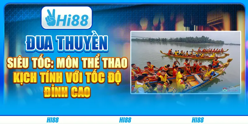 Đua thuyền siêu tốc: Môn thể thao kịch tính với tốc độ đỉnh cao