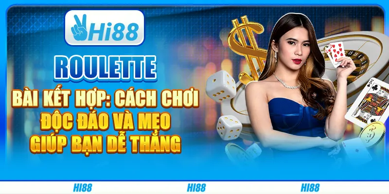 Roulette bài kết hợp: Cách chơi độc đáo và mẹo giúp bạn dễ thắng
