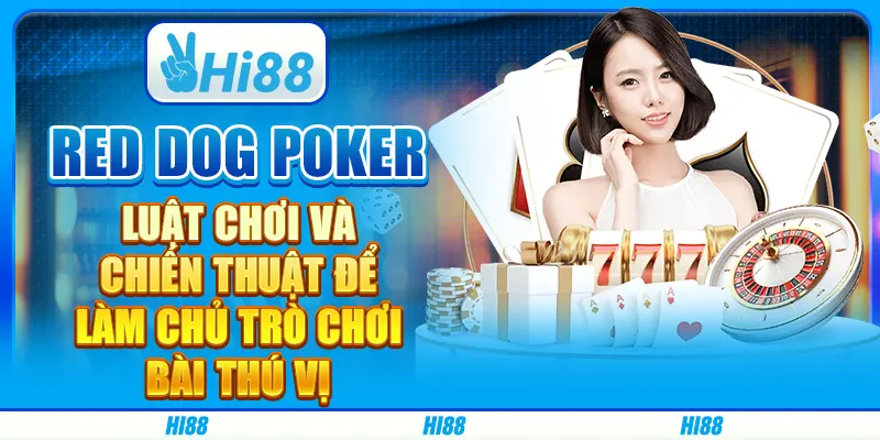 Red Dog Poker: Luật chơi và chiến thuật để làm chủ trò chơi bài thú vị