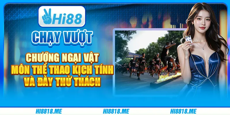 Chạy vượt chướng ngại vật: Môn thể thao kịch tính và đầy thử thách