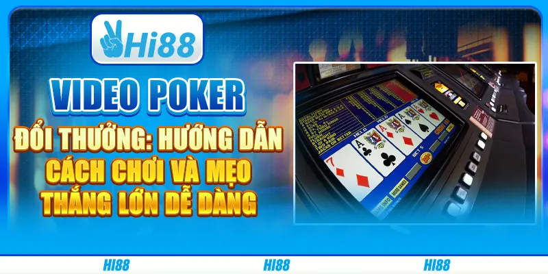 Video Poker Đổi Thưởng: Hướng Dẫn Cách Chơi và Mẹo Thắng Lớn Dễ Dàng