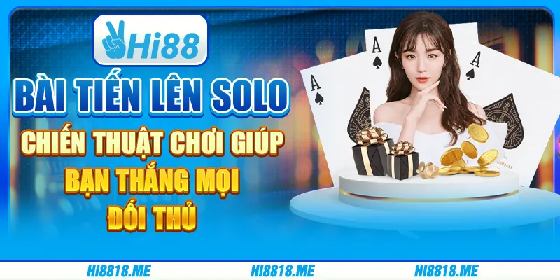 Bài tiến lên solo: chiến thuật chơi giúp bạn thắng mọi đối thủ