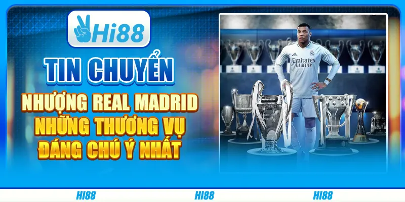 Tin Chuyển Nhượng Real Madrid: Những Thương Vụ Đáng Chú Ý Nhất