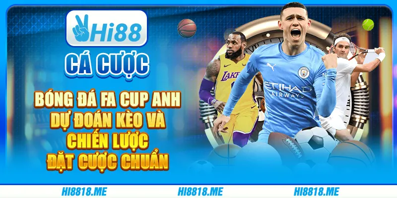 Cá cược bóng đá FA Cup Anh: dự đoán kèo và chiến lược đặt cược chuẩn