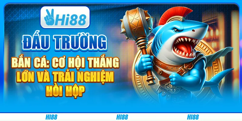 Đấu Trường Bắn Cá: Cơ Hội Thắng Lớn Và Trải Nghiệm Hồi Hộp