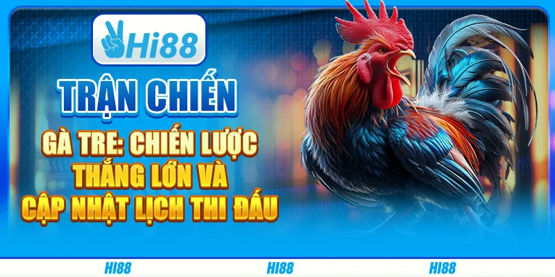Trận Chiến Gà Tre: Chiến Lược Thắng Lớn Và Cập Nhật Lịch Thi Đấu