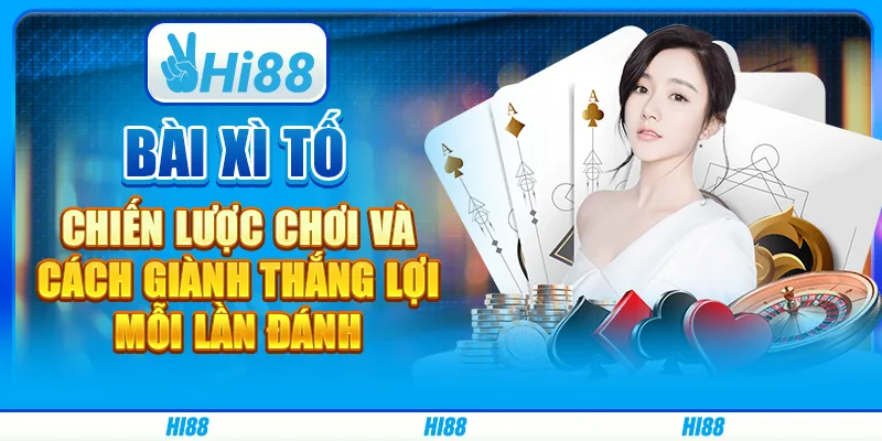 Bài Xì Tố: Chiến Lược Chơi Và Cách Giành Thắng Lợi Mỗi Lần Đánh