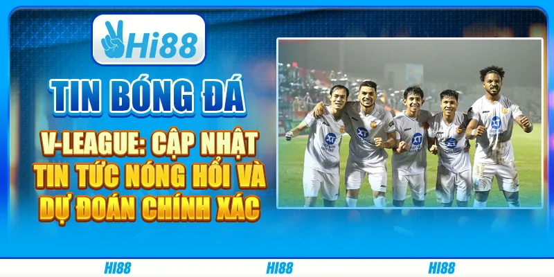 Tin Bóng Đá V-League: Cập Nhật Tin Tức Nóng Hổi Và Dự Đoán Chính Xác