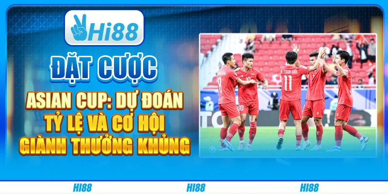 Đặt Cược Asian Cup: Dự Đoán Tỷ Lệ Và Cơ Hội Giành Thưởng Khủng
