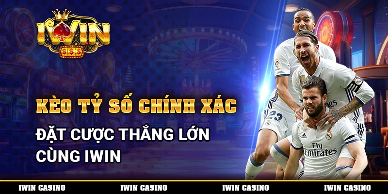 Kèo tỷ số chính xác, đặt cược thắng lớn cùng IWIN