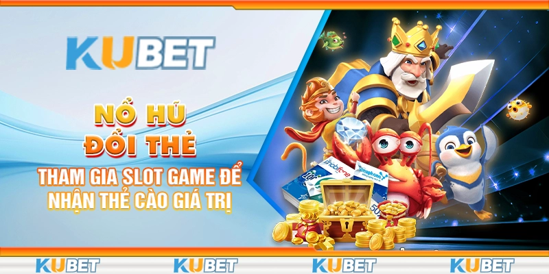 no-hu-doi-the-tham-gia-slot-game-de-nhan-the-cao-gia-tri