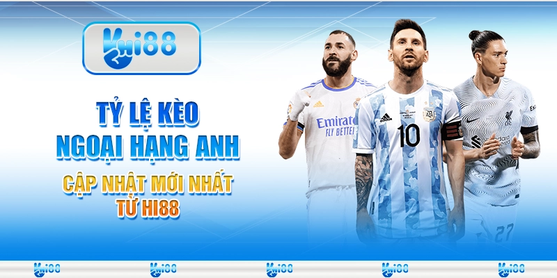 Tỷ Lệ Kèo Ngoại Hạng Anh Cập Nhật Mới Nhất Từ Hi88