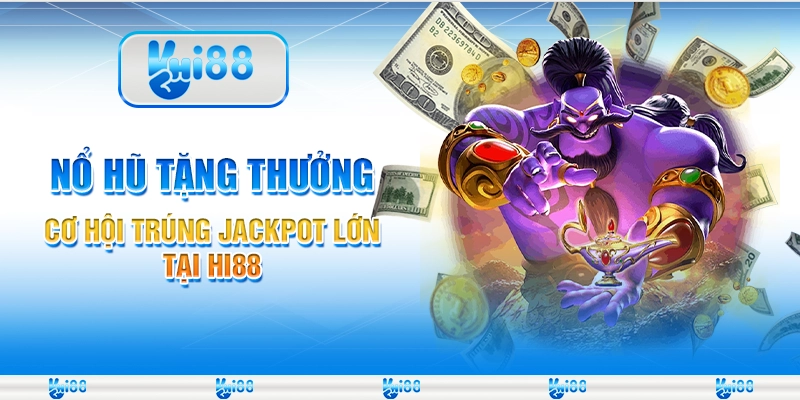 Nổ Hũ Tặng Thưởng Cơ Hội Trúng Jackpot Lớn Tại Hi88