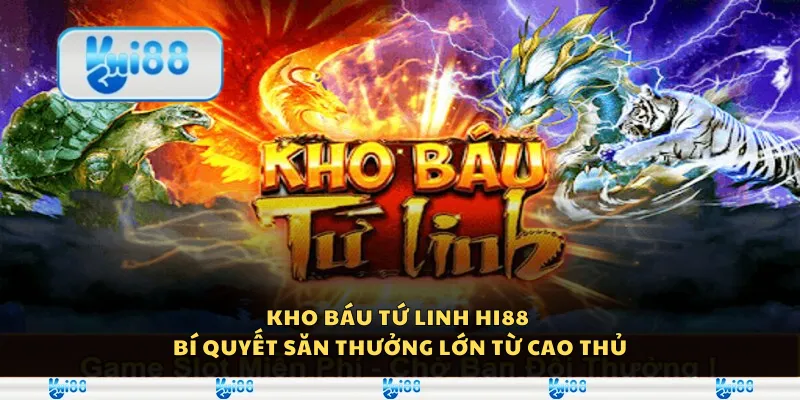 Kho báu tứ linh Hi88 - Bí quyết săn thưởng lớn từ cao thủ