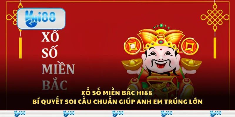Xổ số miền Bắc Hi88 - Bí quyết soi cầu chuẩn giúp anh em trúng lớn