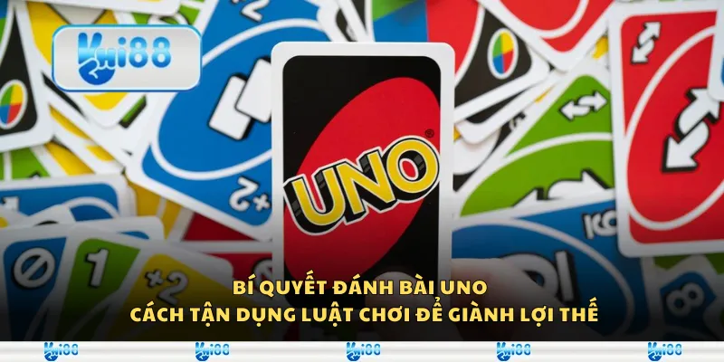 Bí quyết đánh bài Uno – Cách tận dụng luật chơi để giành lợi thế