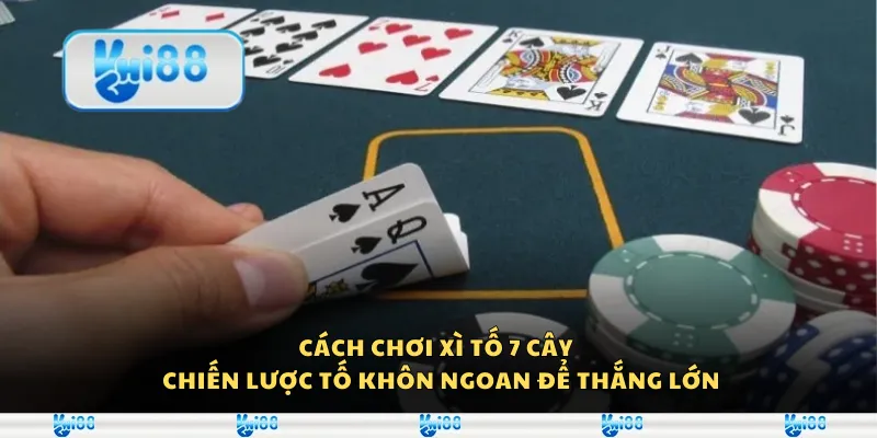 Cách chơi xì tố 7 cây – Chiến lược tố khôn ngoan để thắng lớn