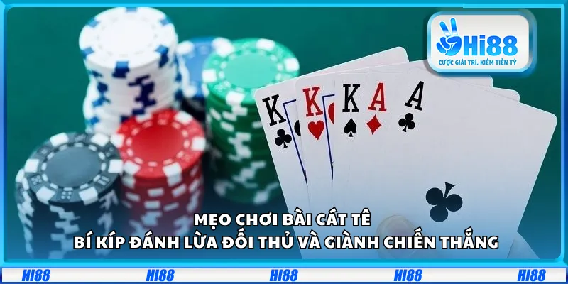 Mẹo chơi Bài Cát Tê – Bí kíp đánh lừa đối thủ và giành chiến thắng