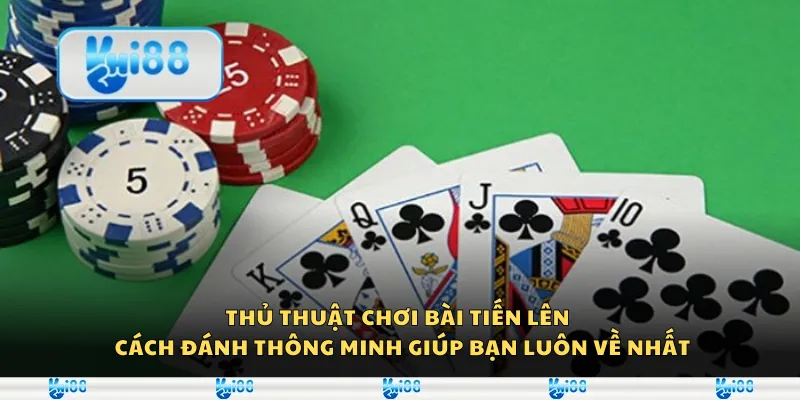 Thủ thuật chơi bài tiến lên – Cách đánh thông minh giúp bạn luôn về nhất