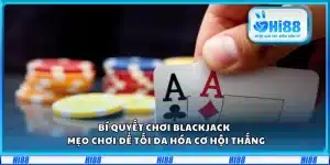 Bí quyết chơi Blackjack – Mẹo chơi để tối đa hóa cơ hội thắng