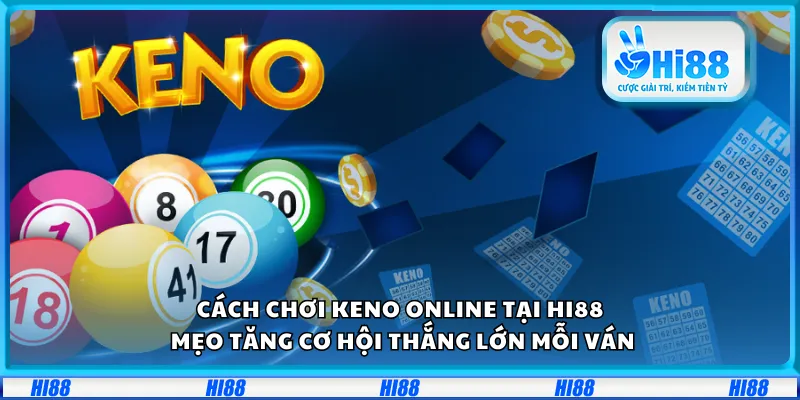 Cách chơi Keno online tại Hi88 – Mẹo tăng cơ hội thắng lớn mỗi ván